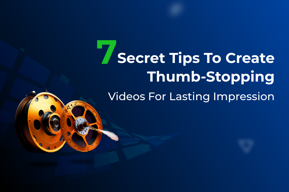 7 Secret Tips to Create Thumb-Stopping Videos